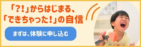 子ども自身の「?!」からはじめる、「できちゃった!」の自信。体験授業に申し込む。