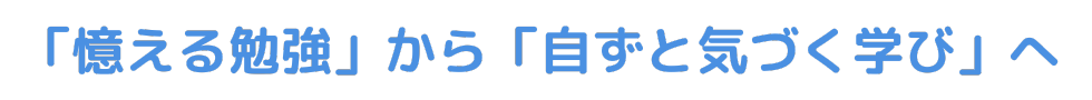 「憶える勉強」から「自ずと気づく学び」へ。
